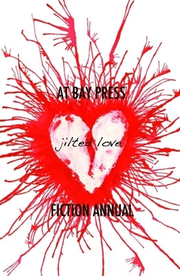 Jilted Love: At Bay Press Fiction Annual 2013 by Crust, John