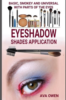 Eyeshadow Shades Application: Basic, Smokey And Universal With Parts Of The Eyes by Owen, Ava