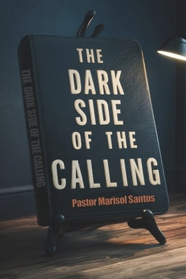 The Dark Side of the Calling by Santos, Pastor Marisol