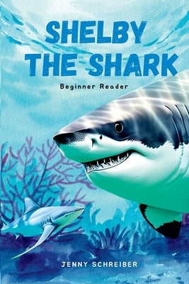 Shelby the Shark: Exploring the Secrets of the Great White Shark, Beginner Reader by Schreiber, Jenny
