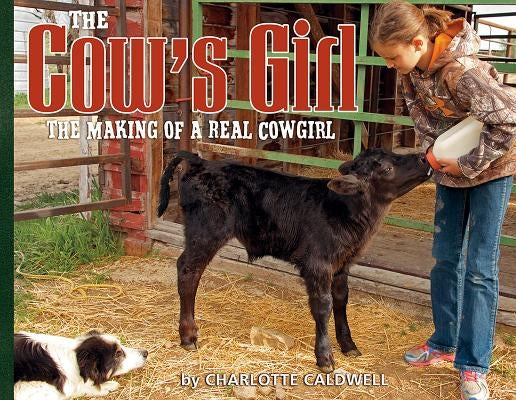 The Cow's Girl: The Making of a Real Cowgirl by Caldwell, Charlotte