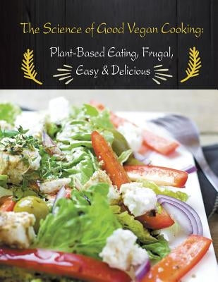 The Science of Good Vegan Cooking: Plant-Based Eating, Frugal, Easy & Delicious by Vaughan, Rachel
