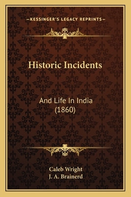 Historic Incidents: And Life In India (1860) by Wright, Caleb