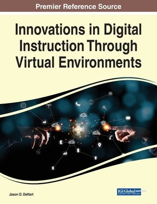 Innovations in Digital Instruction Through Virtual Environments by Dehart, Jason D.