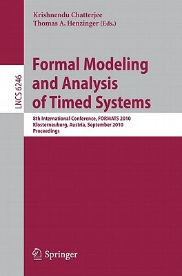 Formal Modeling and Analysis of Timed Systems: 8th International Conference, FORMATS 2010, Klosterneuburg, Austria, September 8-10, 2010, Proceedings by Chatterjee, Krishnendu