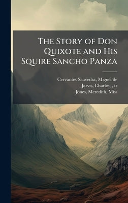 The Story of Don Quixote and His Squire Sancho Panza by Cervantes Saavedra, Miguel de 1547-1