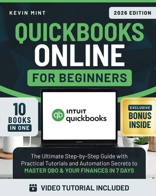 QuickBooks Online for Beginners [10 Books in 1]: The Ultimate Step-by-Step Guide with Practical Tutorials and Automation Secrets to Master QBO & Your by Mint, Kevin