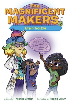 The Magnificent Makers #2: Brain Trouble by Griffith, Theanne