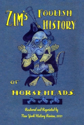 Zim's Foolish History of Horseheads by Zimmerman, Eugene