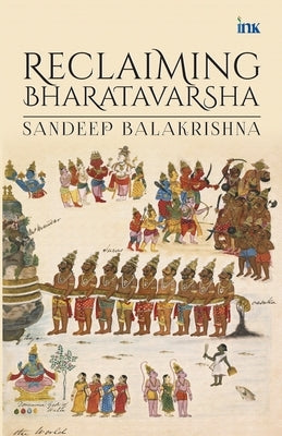 Reclaiming Bharatavarsha by Balakrishna, Sandeep