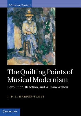 The Quilting Points of Musical Modernism by Harper-Scott, J. P. E.