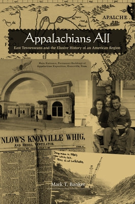 Appalachians All: East Tennesseans and the Elusive History of an American Region by Banker, Mark T.