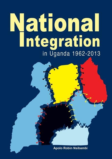 National Integration in Uganda 1962-2013 by Nsibambi, Apolo Robin