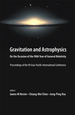 Gravitation and Astrophysics: On the Occasion of the 90th Year of General Relativity - Proceedings of the VII Asia-Pacific International Conference by Chen, Chiang-Mei