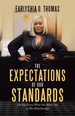 The Expectations of Our Standards: Do You Know What You Want out of This Relationship by Thomas, Earlyshia O.