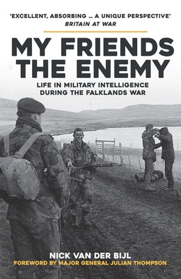 My Friends, the Enemy: Life in Military Intelligence During the Falklands War by van der Bijl, Nick