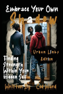 Embrace Your Own Shadow: Finding Strength Within Your Hidden Self by Ward, Ced