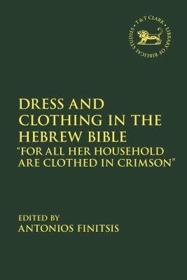 Dress and Clothing in the Hebrew Bible: For All Her Household Are Clothed in Crimson+? by Finitsis, Antonios