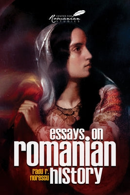 Essays on Romanian History by Florescu, Radu