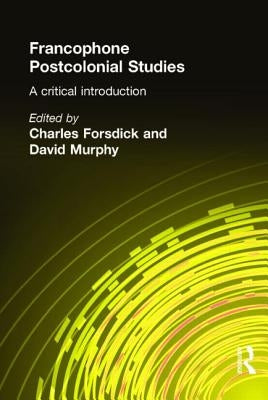 Francophone Postcolonial Studies: A Critical Introduction by Forsdick, Charles
