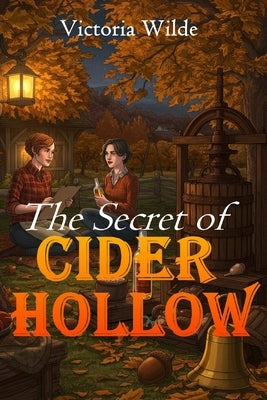 The Secret of Cider Hollow: A Sapphic Cozy Mystery Romance: A Small-Town Lesbian Love Story with Autumnal Twists by Wilde, Victoria