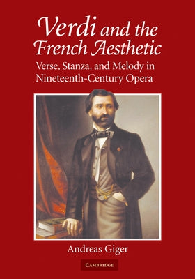 Verdi and the French Aesthetic: Verse, Stanza, and Melody in Nineteenth-Century Opera by Giger, Andreas