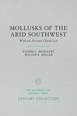 The Mollusks of the Arid Southwest: With an Arizona Check List by Bequaert, Joseph C.
