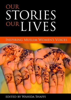Our Stories, Our Lives: Inspiring Muslim Women's Voices by Shaffi, Wahida