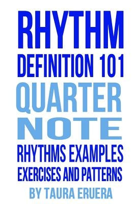 Rhythm Definition 101 Quarter Note Rhythms, Examples, Exercises and Patterns by Eruera, Taura