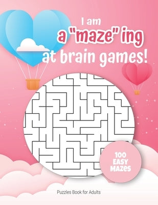 I am A"maze"ing at brain games - Puzzles Book for Adults - 100 easy Mazes: Hours of Fun, Stress Relief and Relaxation. by Puzzles Gift Book for Adults -. Notebook