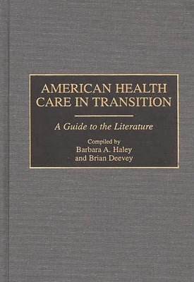 American Health Care in Transition: A Guide to the Literature by Haley, Barbara A.