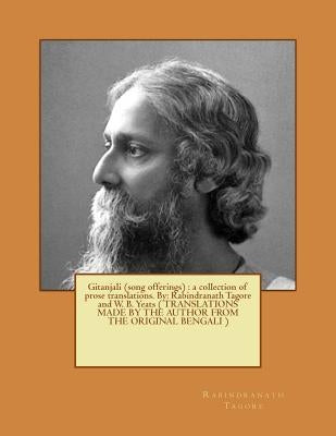 Gitanjali (song offerings): a collection of prose translations. By: Rabindranath Tagore and W. B. Yeats ( TRANSLATIONS MADE BY THE AUTHOR FROM THE by Yeats, W. B.