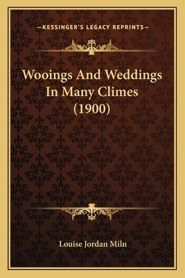 Wooings And Weddings In Many Climes (1900) by Miln, Louise Jordan