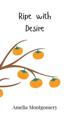 Ripe with Desire by Montgomery, Amelia