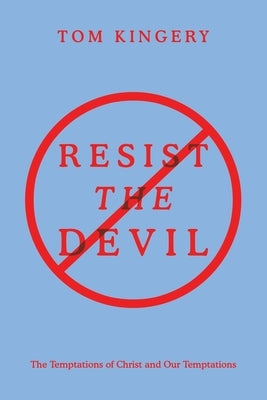 Resist the Devil: The Temptations of Christ and Our Temptations by Kingery, Tom