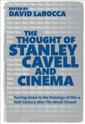 The Thought of Stanley Cavell and Cinema: Turning Anew to the Ontology of Film a Half-Century after The World Viewed by Larocca, David