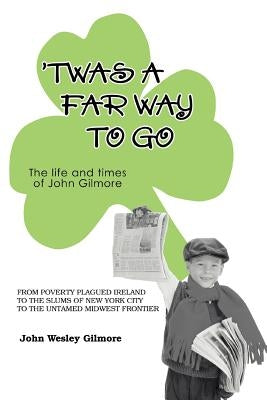 Twas a Far Way to Go: The Life and Times of John Gilmore by Gilmore, John Wesley