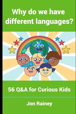 Why do we have different languages?: 56 Q&A for Curious Kids by Rainey, Jon