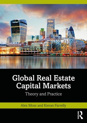 Global Real Estate Capital Markets: Theory and Practice by Moss, Alex