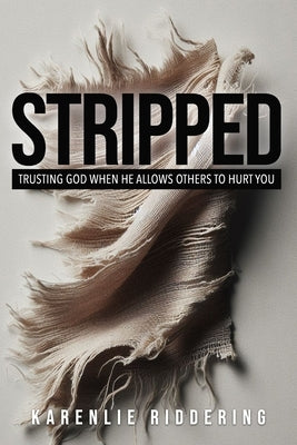 Stripped: Trusting God When He Allows Others to Hurt You by Riddering, Karenlie Anne