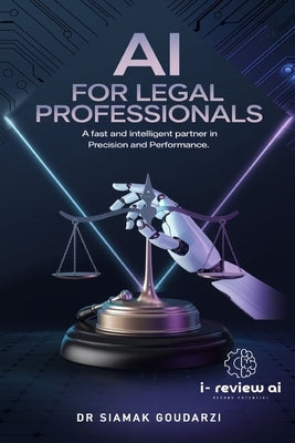 AI for Legal Professionals: A Fast and Intelligent Partner in Precision and Performance by Goudarzi, Siamak