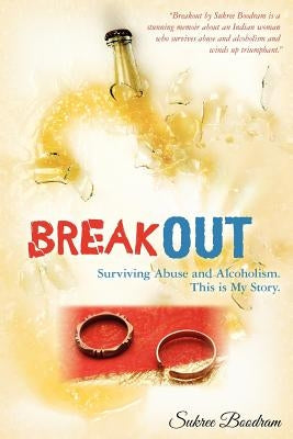Breakout: Surviving Abuse and Alcoholism. This is My Story. by Boodram, Sukree