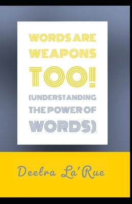 Words are weapons too! Understanding the power of words by Benn, Deetra La'rue