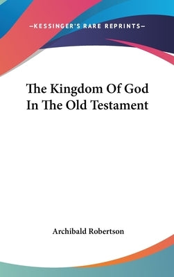 The Kingdom Of God In The Old Testament by Robertson, Archibald