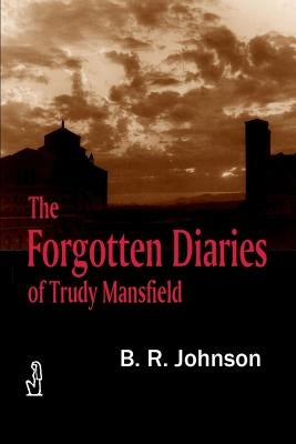 The Forgotten Diaries of Trudy Mansfield by Johnson, B. R.