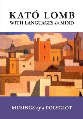With Languages in Mind: Musings of a Polyglot by Lomb, Kató