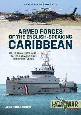 Armed Forces of the English-Speaking Caribbean: The Bahamas, Barbados, Guyana, Jamaica and Trinidad & Tobago by Badri-Maharaj, Sanjay