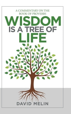 Wisdom Is a Tree of Life: A Commentary on the Book of Proverbs by Melin, David