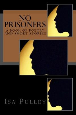 No Prisoners: A Book Of Poetry And Short Stories by Pulley, Isa