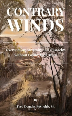 Contrary Winds: Overcoming Adversity and Obstacles Without Losing Your Mind by Robinson X. Egypt, Devin T.